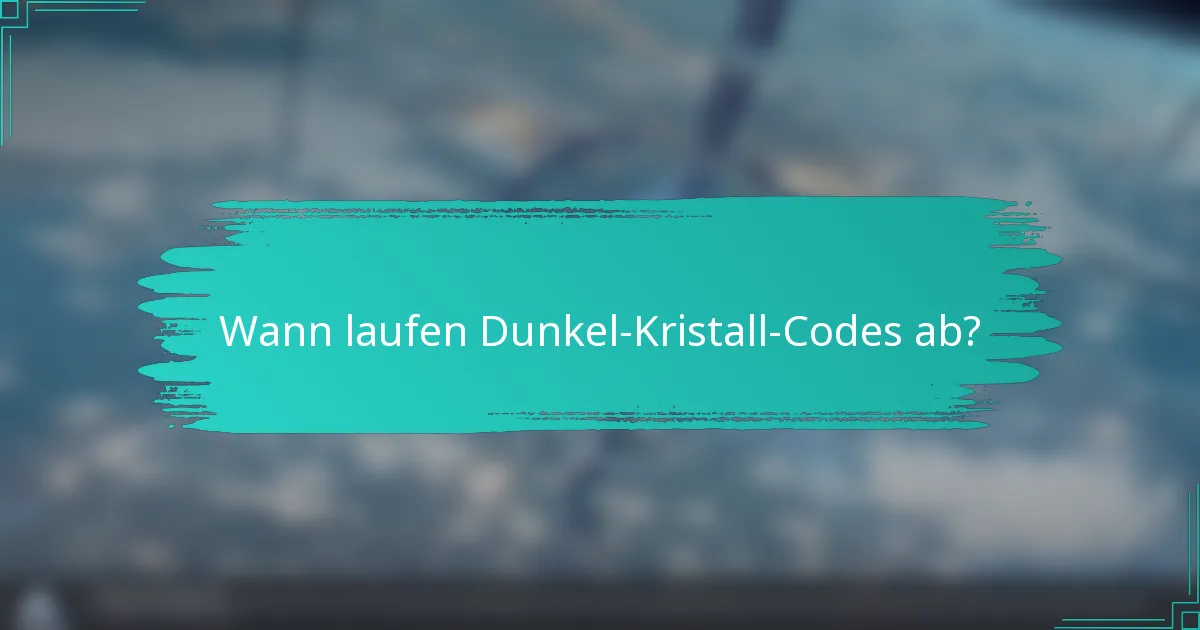 Wann laufen Dunkel-Kristall-Codes ab?