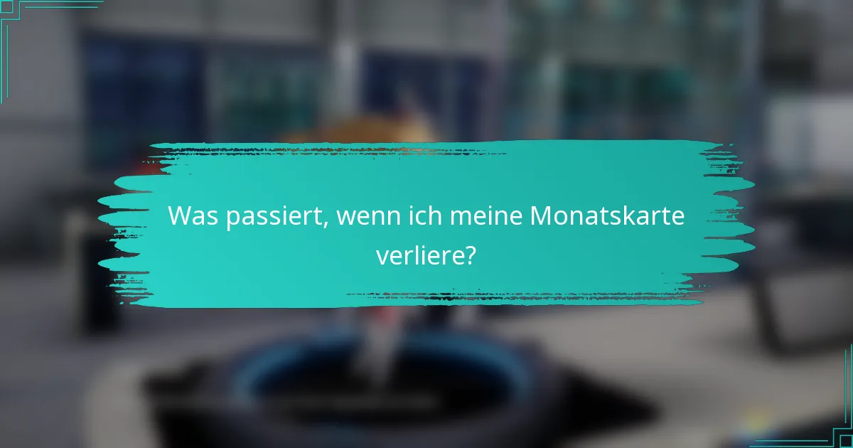 Was passiert, wenn ich meine Monatskarte verliere?