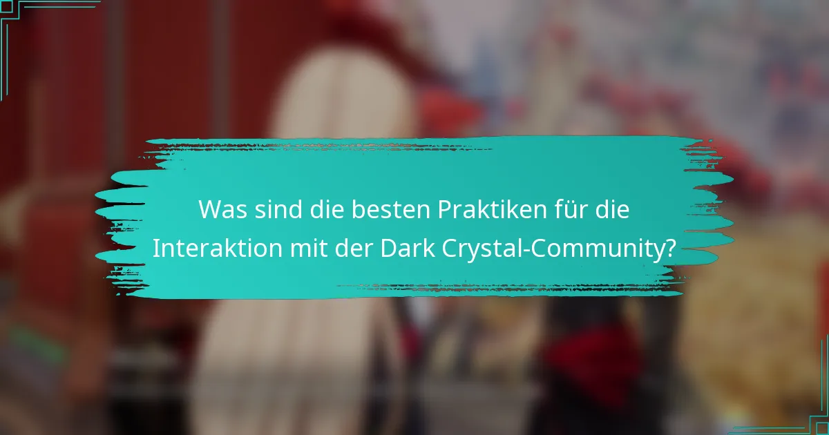 Was sind die besten Praktiken für die Interaktion mit der Dark Crystal-Community?