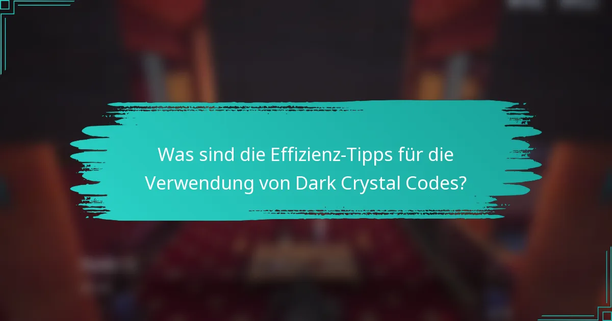 Was sind die Effizienz-Tipps für die Verwendung von Dark Crystal Codes?
