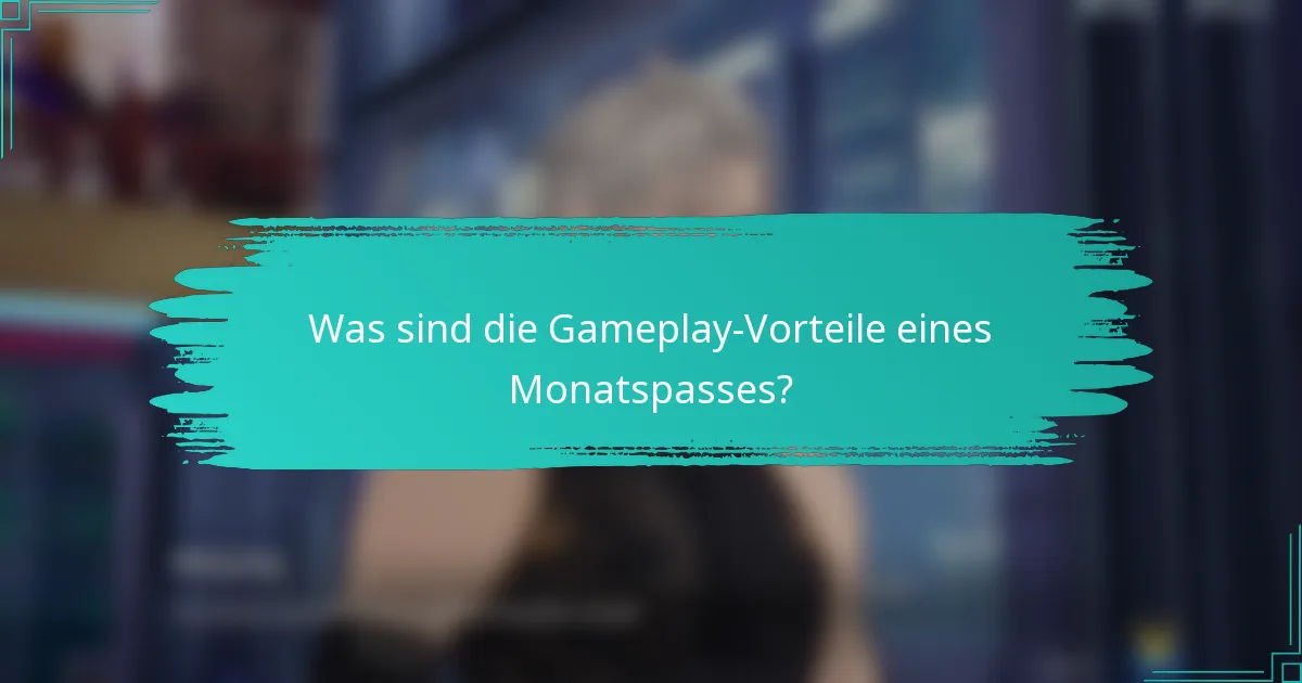 Was sind die Gameplay-Vorteile eines Monatspasses?