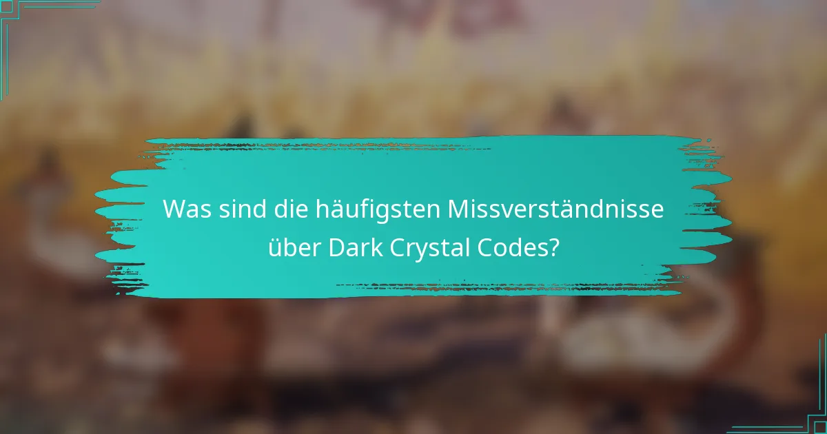 Was sind die häufigsten Missverständnisse über Dark Crystal Codes?
