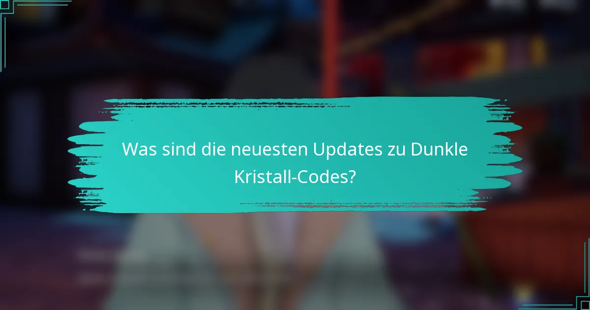 Was sind die neuesten Updates zu Dunkle Kristall-Codes?