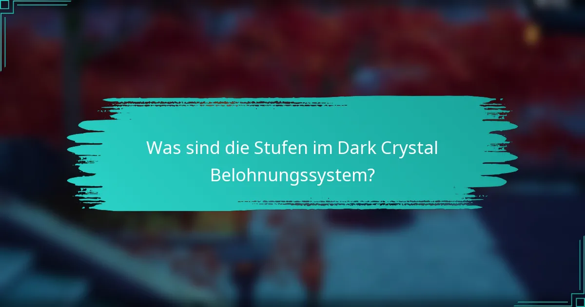 Was sind die Stufen im Dark Crystal Belohnungssystem?