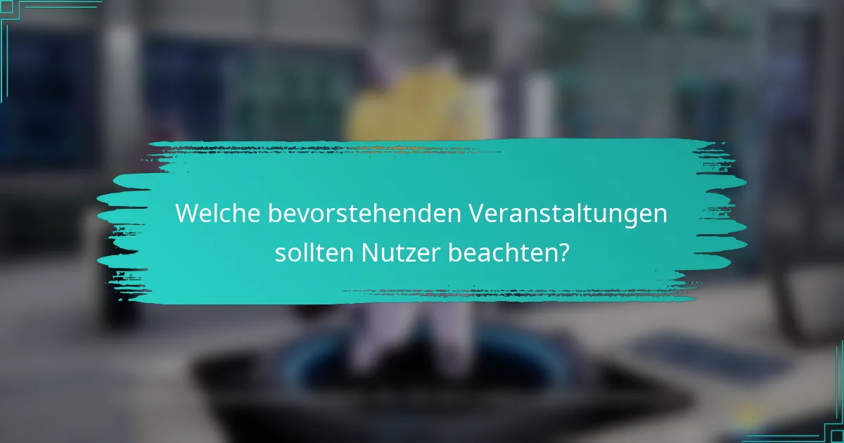 Welche bevorstehenden Veranstaltungen sollten Nutzer beachten?