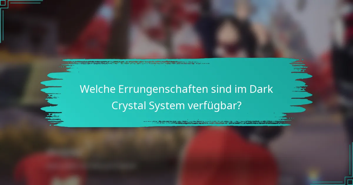 Welche Errungenschaften sind im Dark Crystal System verfügbar?