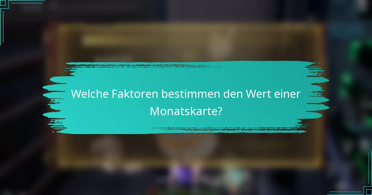 Welche Faktoren bestimmen den Wert einer Monatskarte?