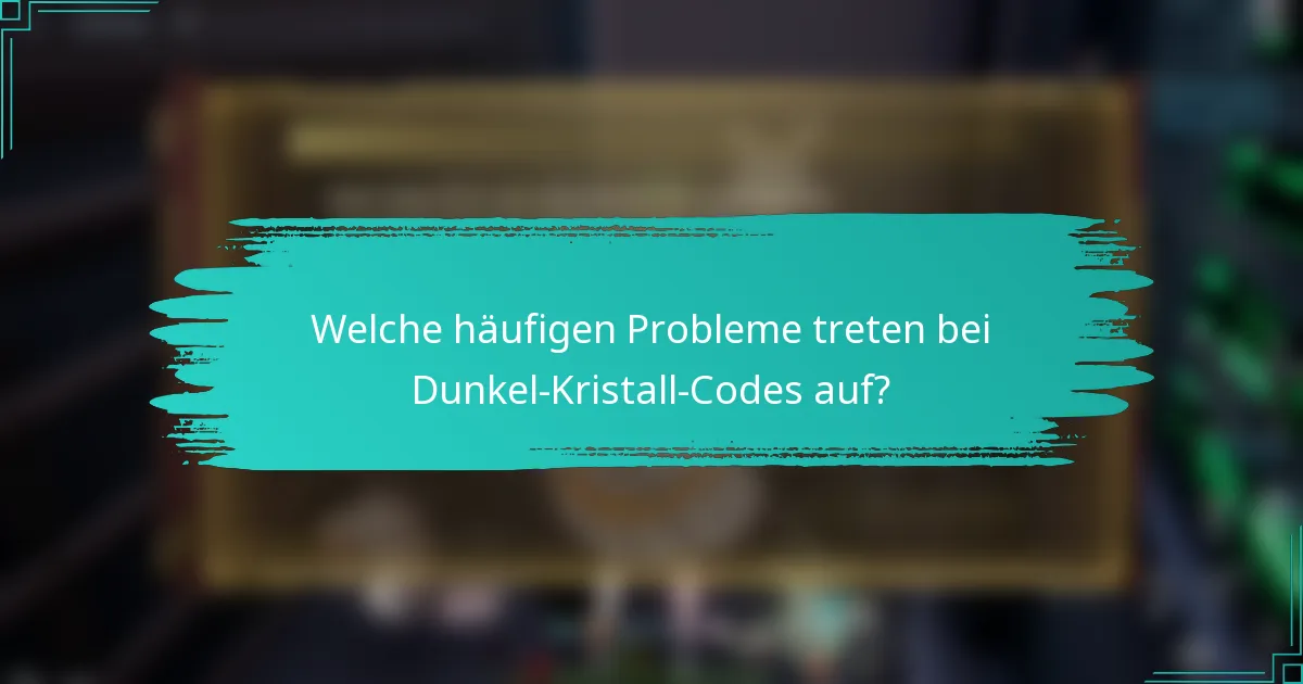 Welche häufigen Probleme treten bei Dunkel-Kristall-Codes auf?