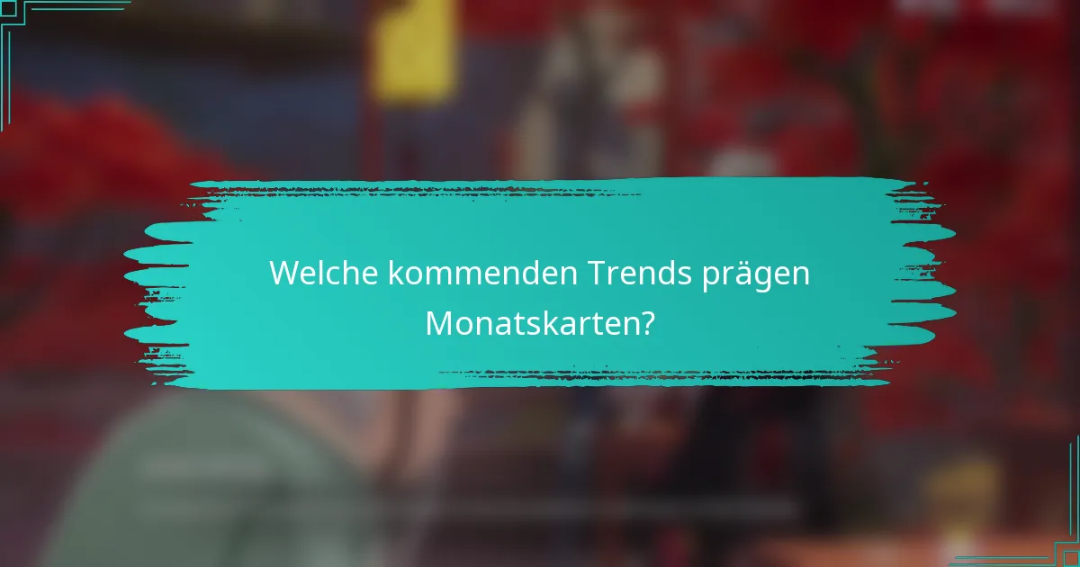 Welche kommenden Trends prägen Monatskarten?
