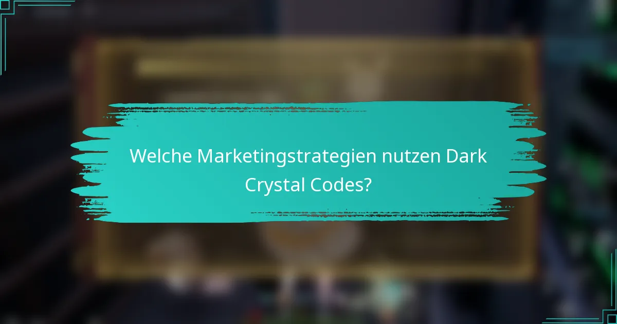 Welche Marketingstrategien nutzen Dark Crystal Codes?