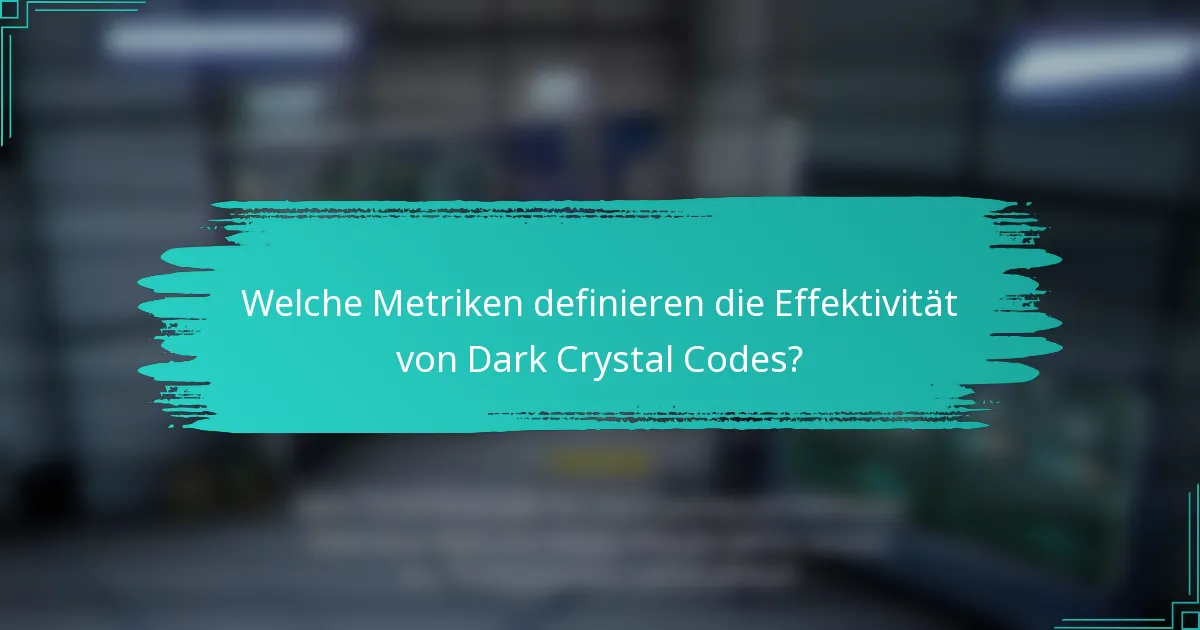 Welche Metriken definieren die Effektivität von Dark Crystal Codes?