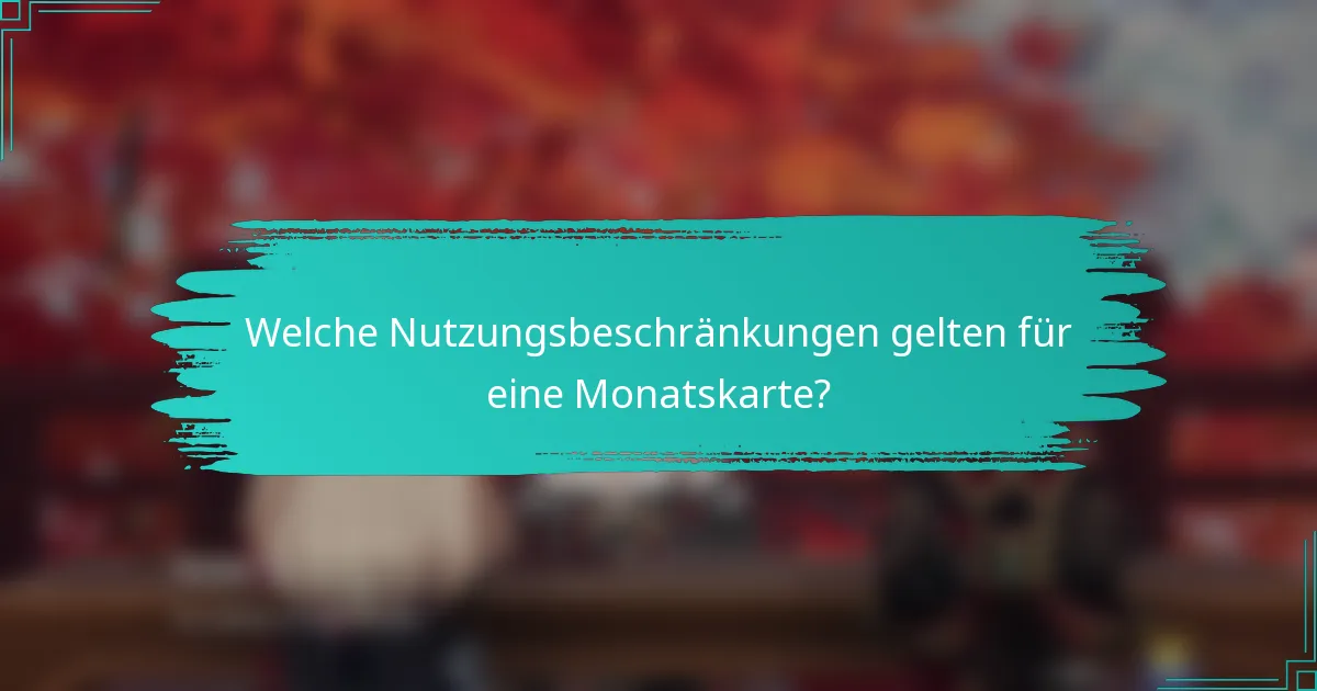 Welche Nutzungsbeschränkungen gelten für eine Monatskarte?