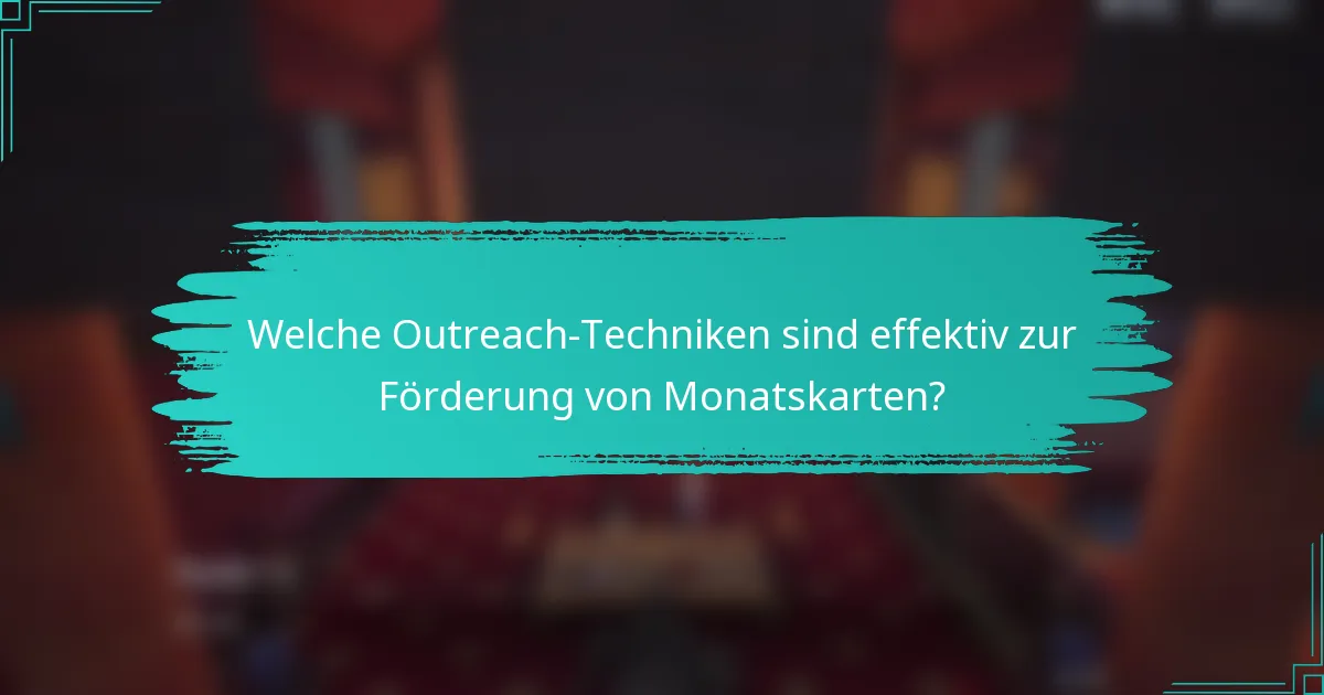 Welche Outreach-Techniken sind effektiv zur Förderung von Monatskarten?