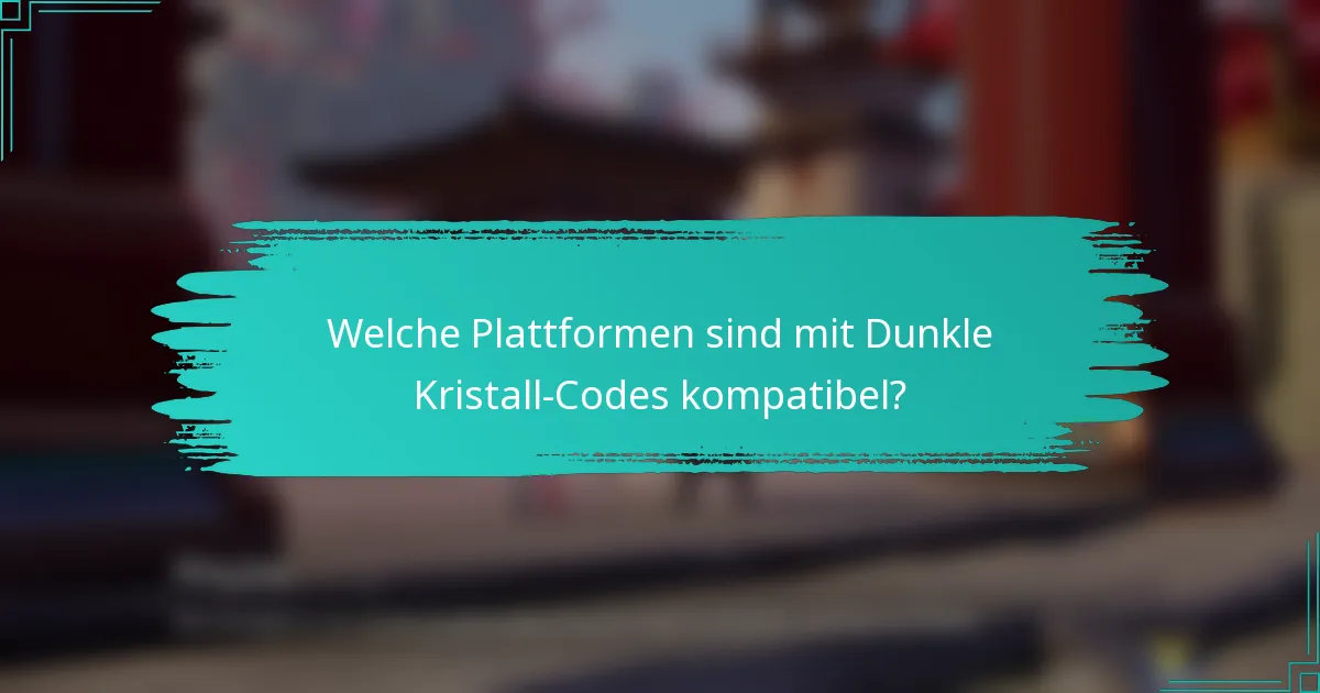 Welche Plattformen sind mit Dunkle Kristall-Codes kompatibel?