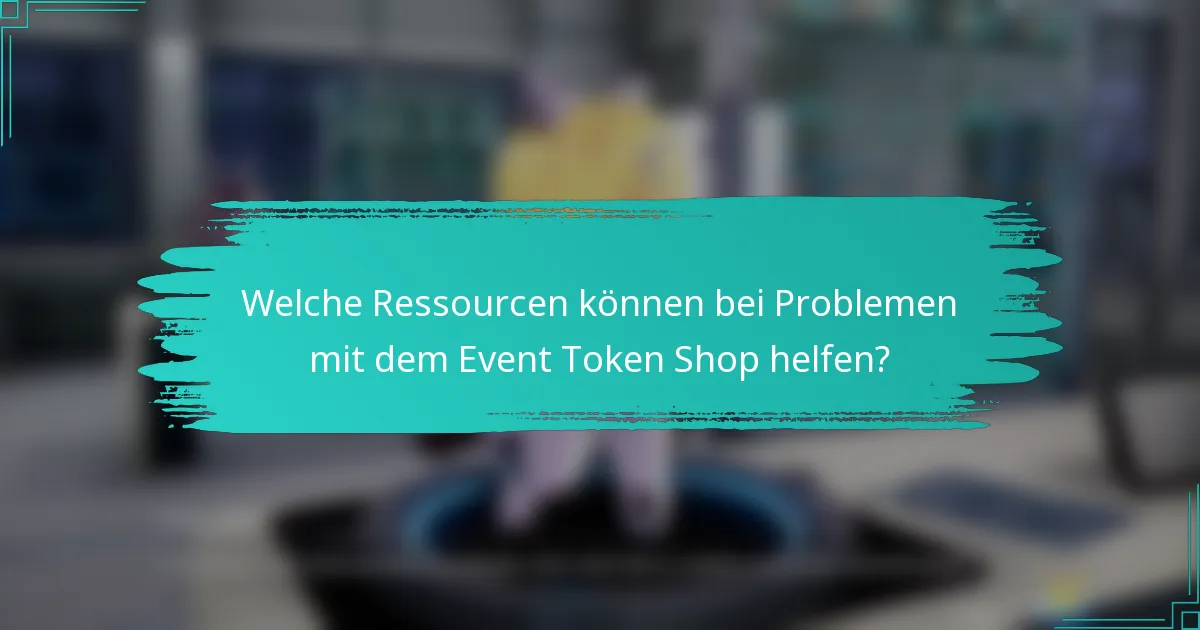 Welche Ressourcen können bei Problemen mit dem Event Token Shop helfen?