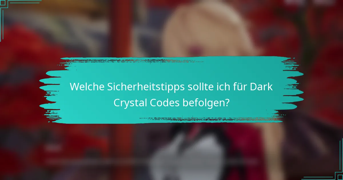 Welche Sicherheitstipps sollte ich für Dark Crystal Codes befolgen?