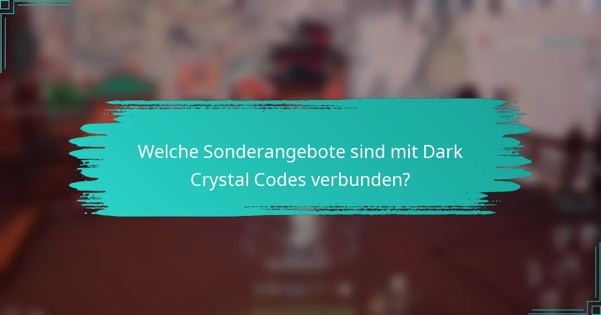 Welche Sonderangebote sind mit Dark Crystal Codes verbunden?