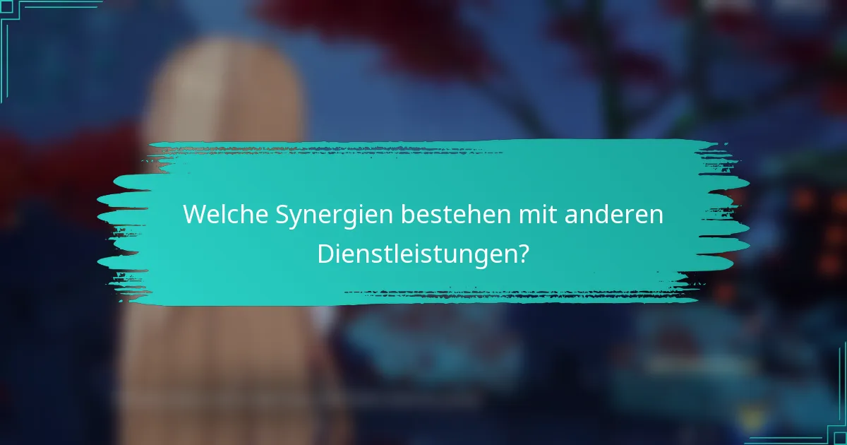 Welche Synergien bestehen mit anderen Dienstleistungen?