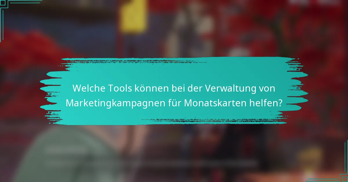 Welche Tools können bei der Verwaltung von Marketingkampagnen für Monatskarten helfen?
