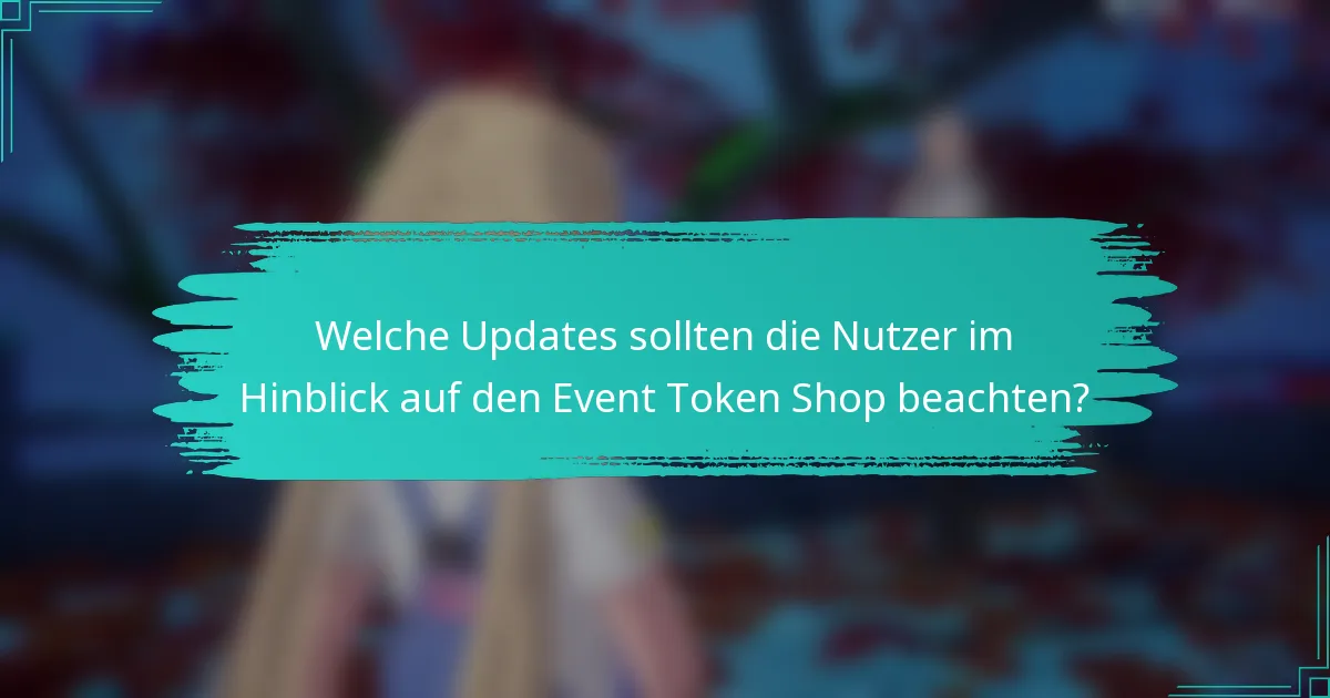 Welche Updates sollten die Nutzer im Hinblick auf den Event Token Shop beachten?