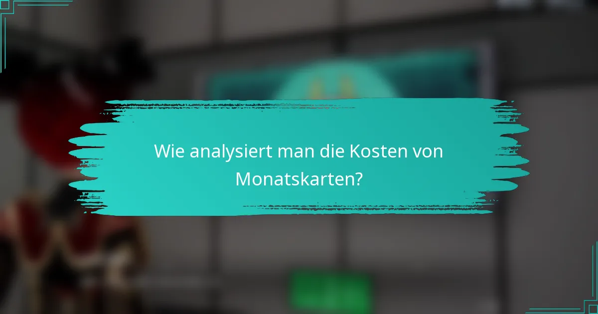 Wie analysiert man die Kosten von Monatskarten?