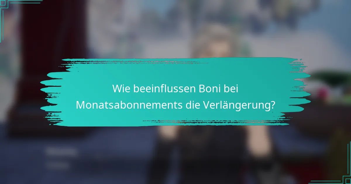 Wie beeinflussen Boni bei Monatsabonnements die Verlängerung?