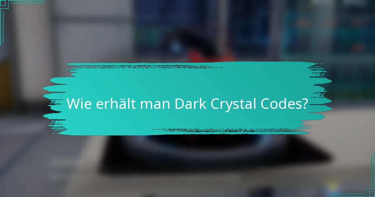 Wie erhält man Dark Crystal Codes?