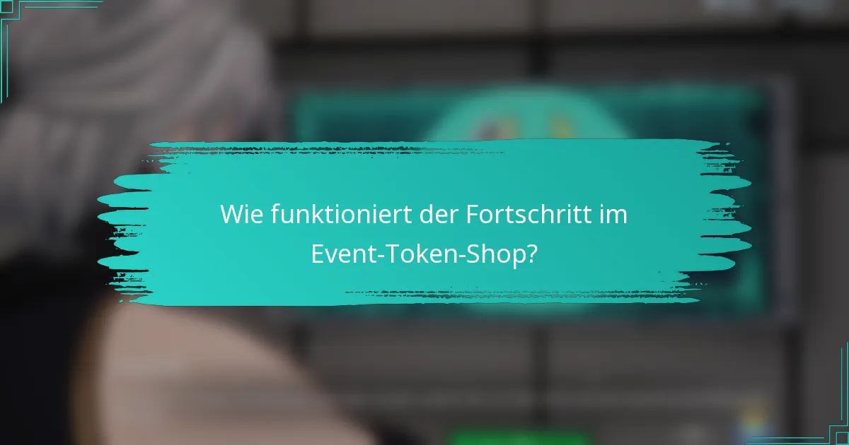 Wie funktioniert der Fortschritt im Event-Token-Shop?