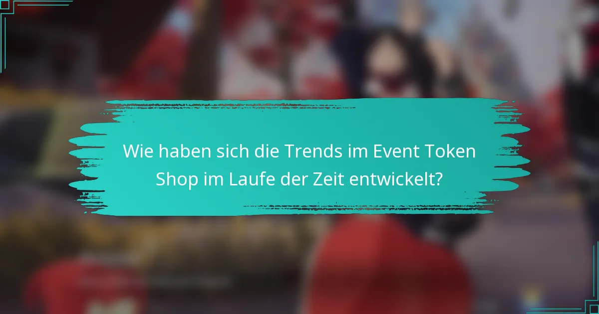 Wie haben sich die Trends im Event Token Shop im Laufe der Zeit entwickelt?