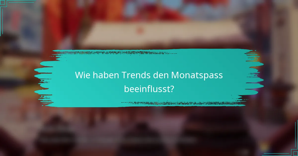 Wie haben Trends den Monatspass beeinflusst?