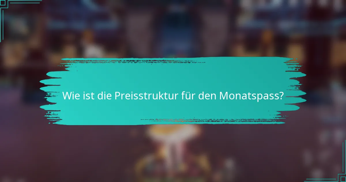 Wie ist die Preisstruktur für den Monatspass?