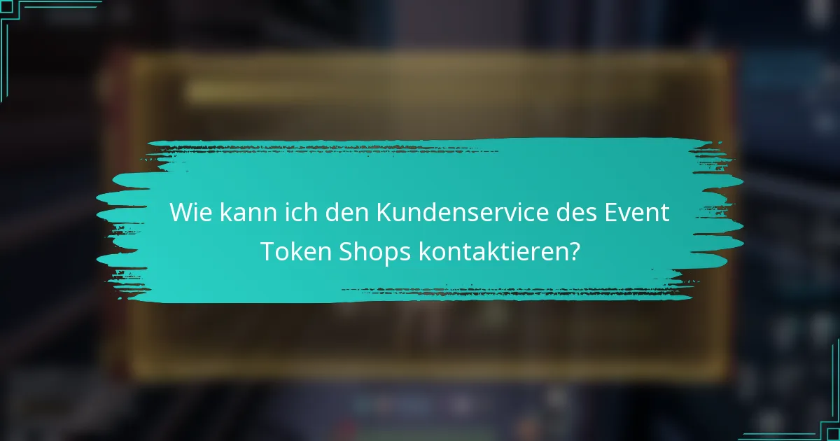 Wie kann ich den Kundenservice des Event Token Shops kontaktieren?