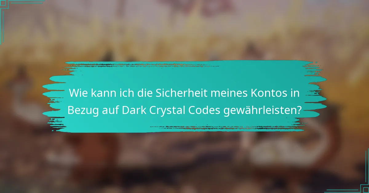 Wie kann ich die Sicherheit meines Kontos in Bezug auf Dark Crystal Codes gewährleisten?