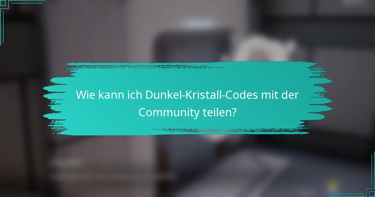 Wie kann ich Dunkel-Kristall-Codes mit der Community teilen?