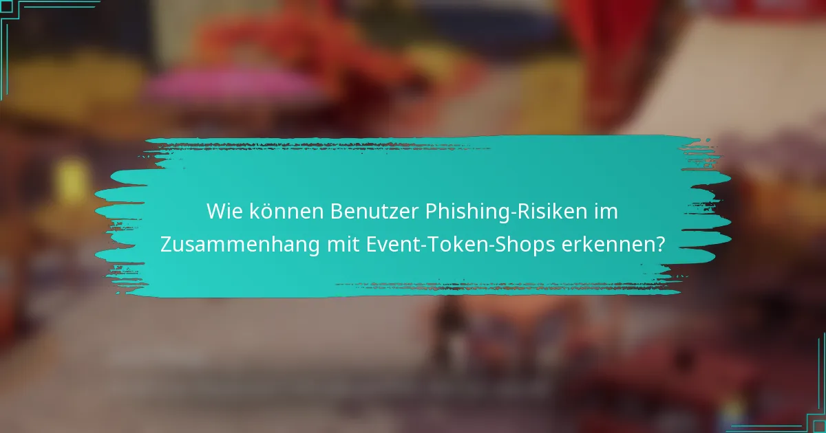 Wie können Benutzer Phishing-Risiken im Zusammenhang mit Event-Token-Shops erkennen?