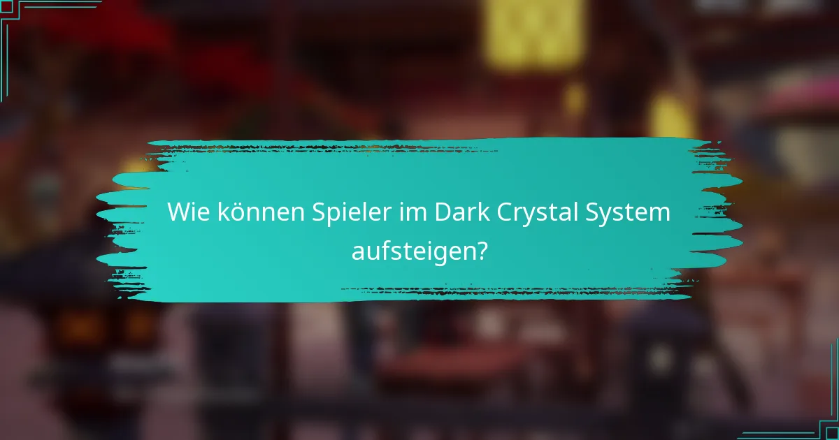 Wie können Spieler im Dark Crystal System aufsteigen?
