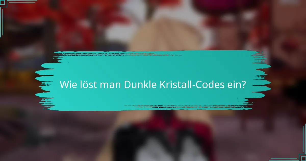 Wie löst man Dunkle Kristall-Codes ein?