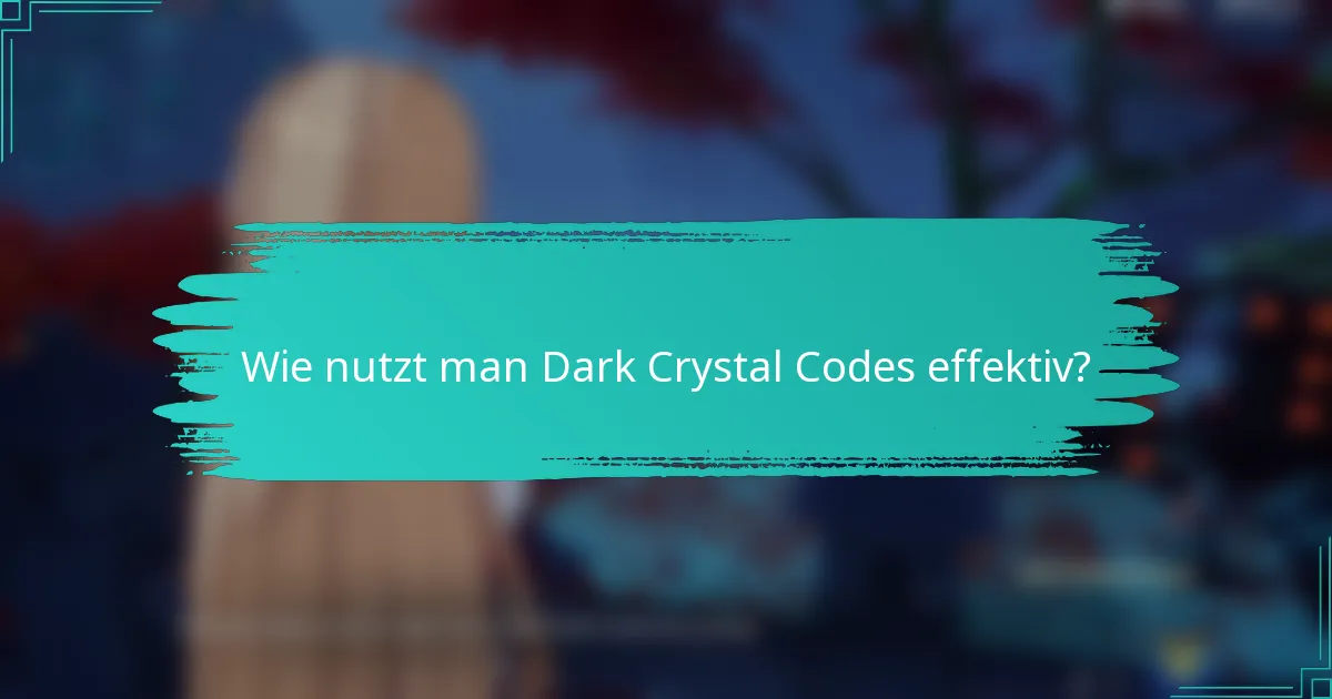 Wie nutzt man Dark Crystal Codes effektiv?