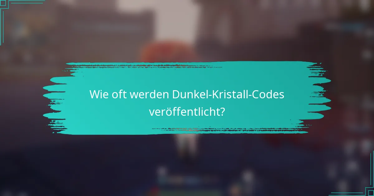 Wie oft werden Dunkel-Kristall-Codes veröffentlicht?
