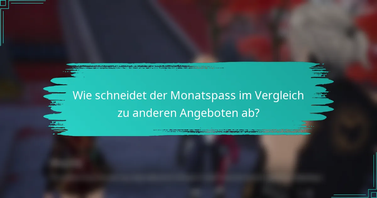 Wie schneidet der Monatspass im Vergleich zu anderen Angeboten ab?