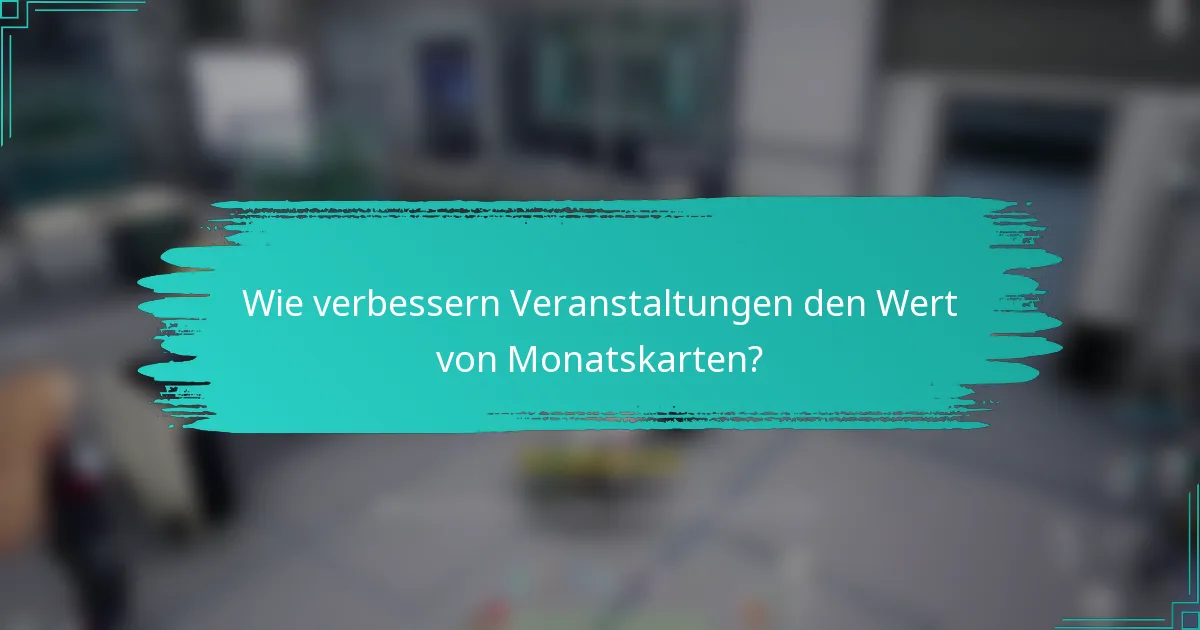 Wie verbessern Veranstaltungen den Wert von Monatskarten?