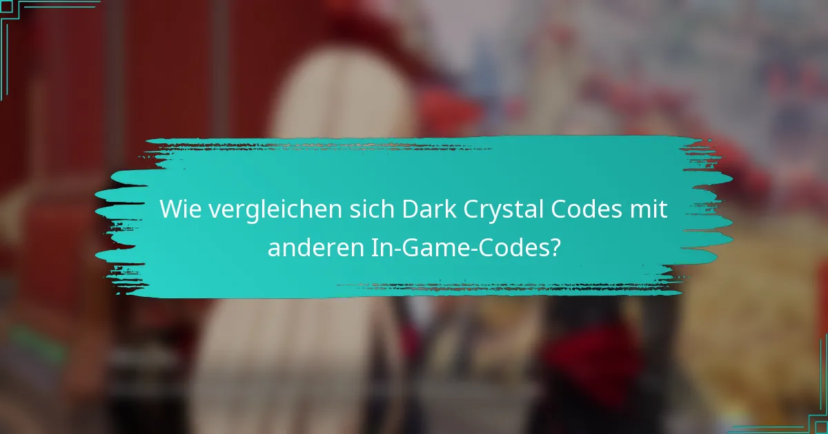 Wie vergleichen sich Dark Crystal Codes mit anderen In-Game-Codes?