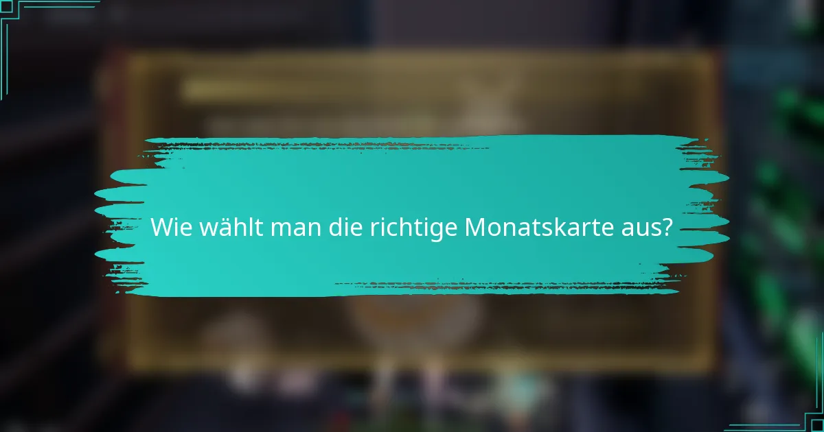Wie wählt man die richtige Monatskarte aus?