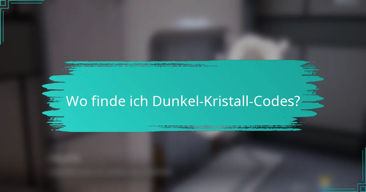 Wo finde ich Dunkel-Kristall-Codes?