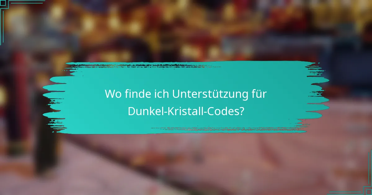 Wo finde ich Unterstützung für Dunkel-Kristall-Codes?